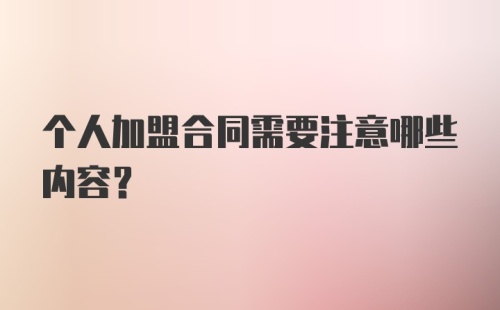 个人加盟合同需要注意哪些内容？