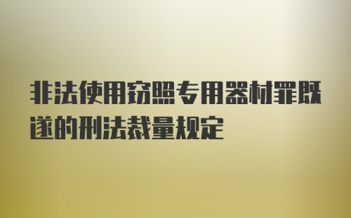 非法使用窃照专用器材罪既遂的刑法裁量规定