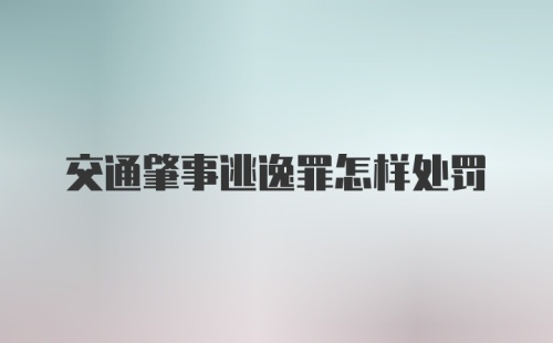 交通肇事逃逸罪怎样处罚