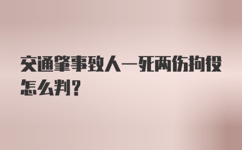 交通肇事致人一死两伤拘役怎么判？