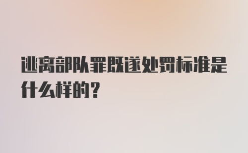 逃离部队罪既遂处罚标准是什么样的？