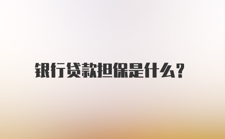 银行贷款担保是什么？