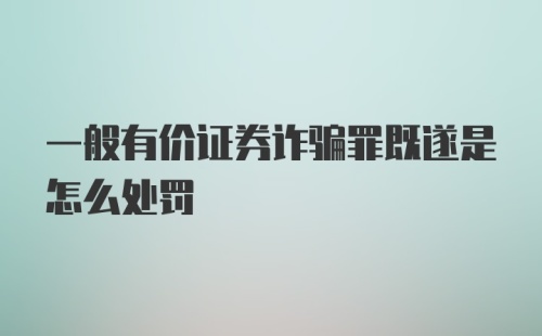 一般有价证券诈骗罪既遂是怎么处罚