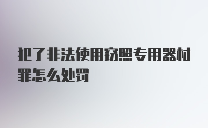 犯了非法使用窃照专用器材罪怎么处罚