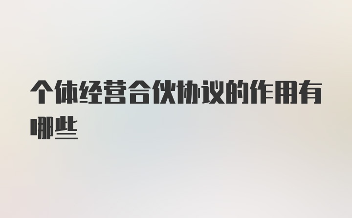 个体经营合伙协议的作用有哪些