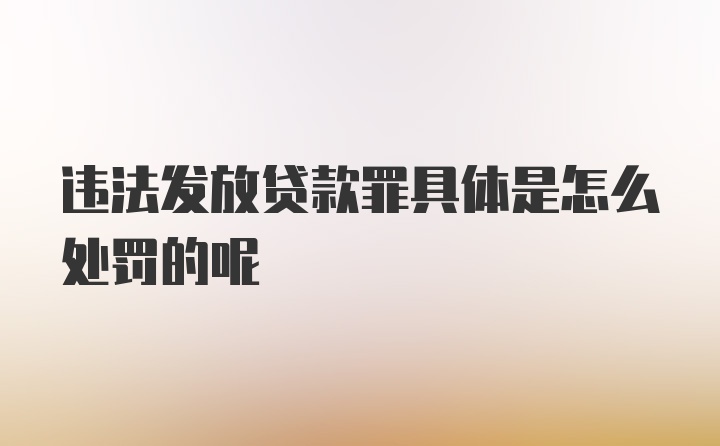 违法发放贷款罪具体是怎么处罚的呢