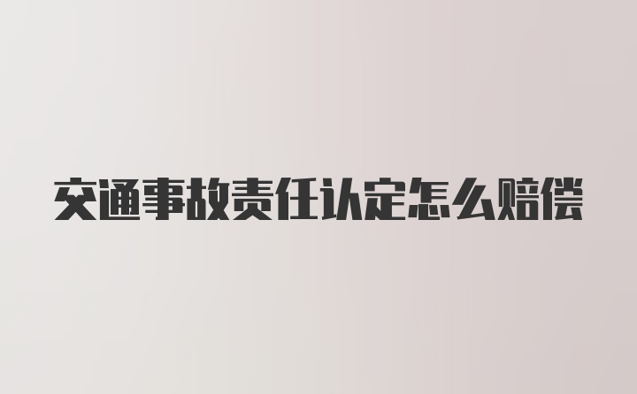 交通事故责任认定怎么赔偿