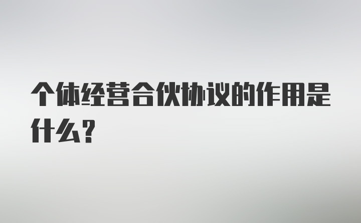 个体经营合伙协议的作用是什么？