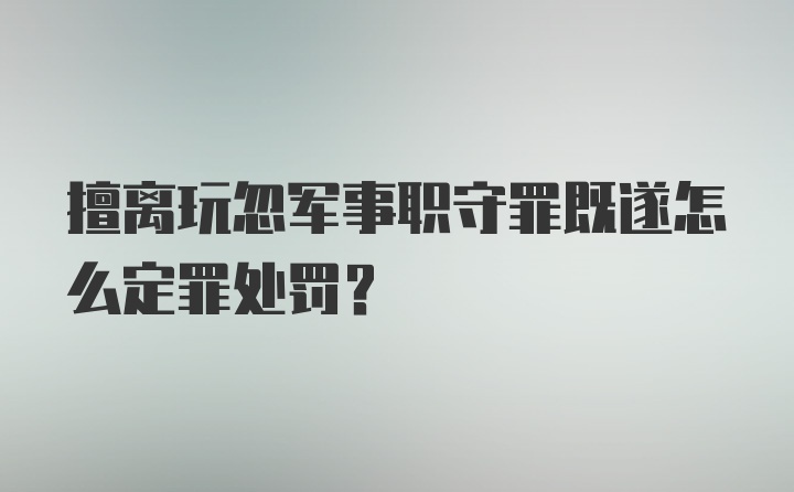 擅离玩忽军事职守罪既遂怎么定罪处罚？