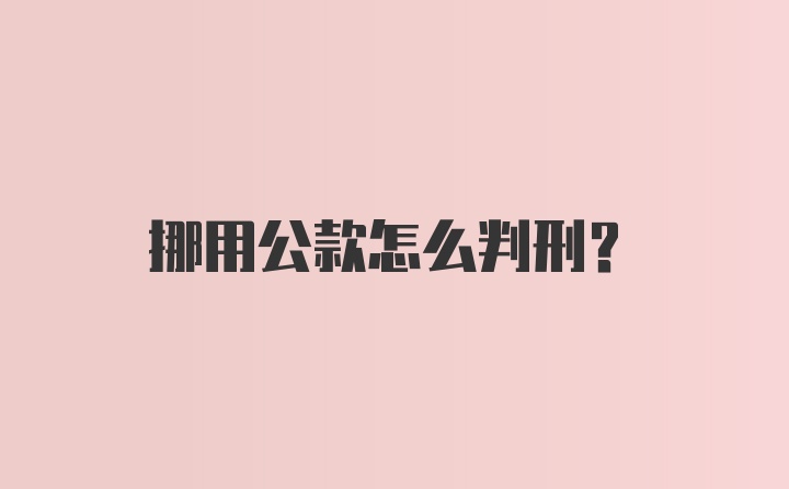 挪用公款怎么判刑？