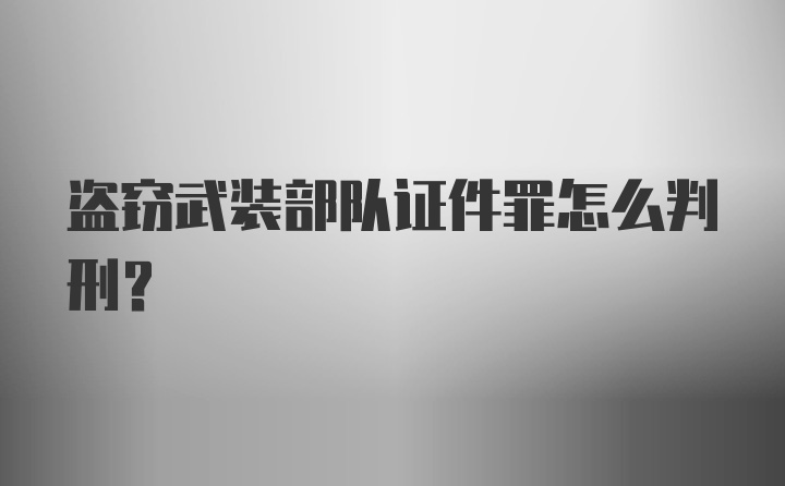 盗窃武装部队证件罪怎么判刑?