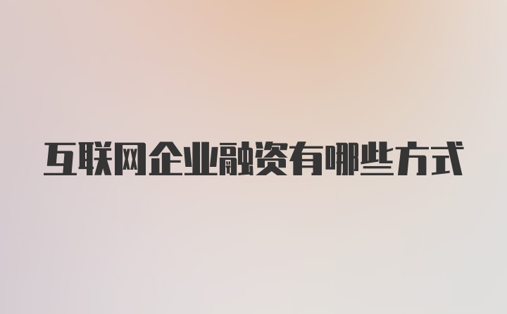 互联网企业融资有哪些方式