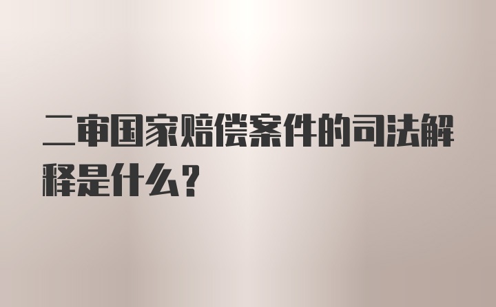 二审国家赔偿案件的司法解释是什么？