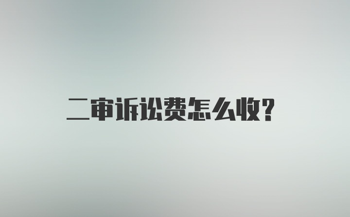 二审诉讼费怎么收？