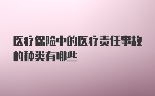 医疗保险中的医疗责任事故的种类有哪些