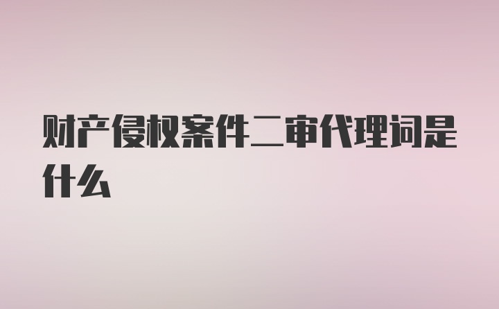 财产侵权案件二审代理词是什么