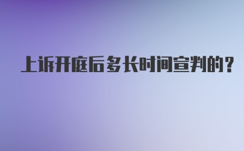 上诉开庭后多长时间宣判的？