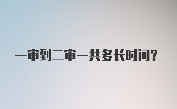 一审到二审一共多长时间？