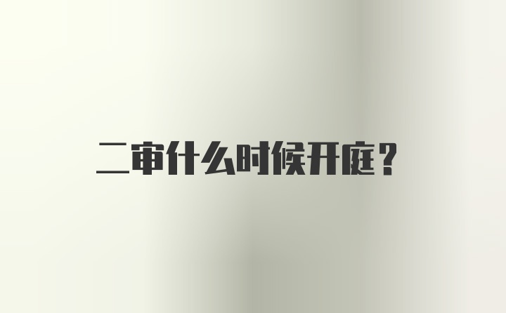 二审什么时候开庭？