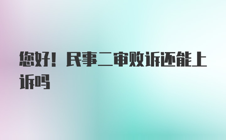 您好！民事二审败诉还能上诉吗