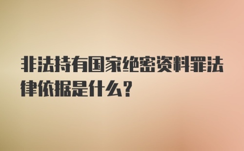 非法持有国家绝密资料罪法律依据是什么？