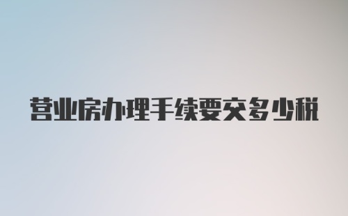 营业房办理手续要交多少税