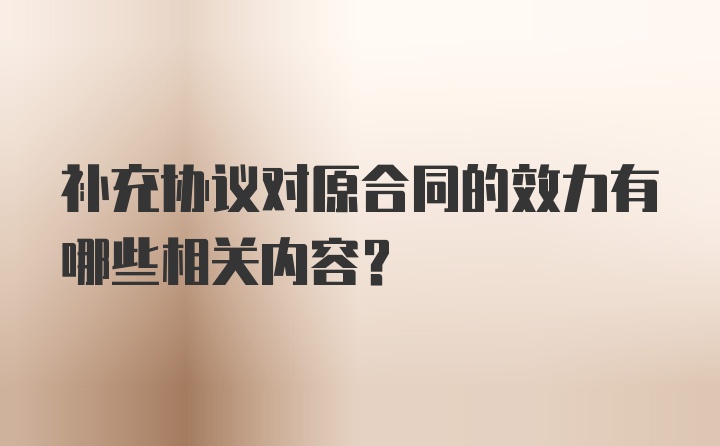 补充协议对原合同的效力有哪些相关内容？