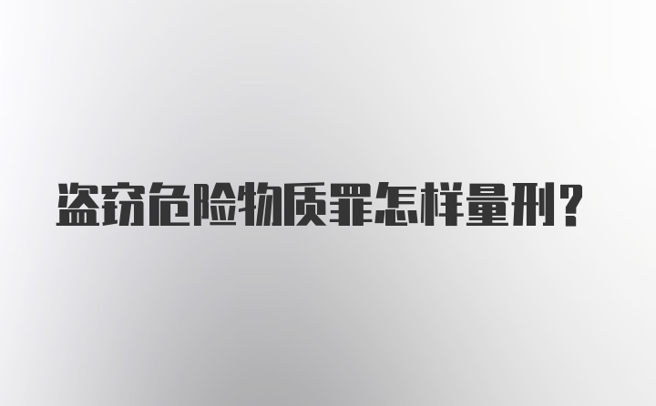 盗窃危险物质罪怎样量刑?