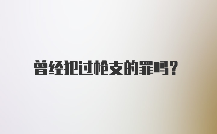 曾经犯过枪支的罪吗?