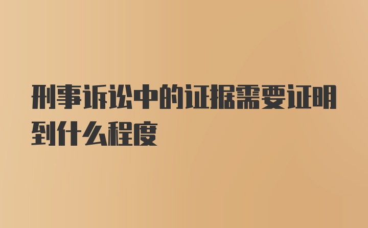 刑事诉讼中的证据需要证明到什么程度