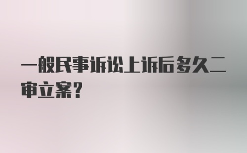 一般民事诉讼上诉后多久二审立案?