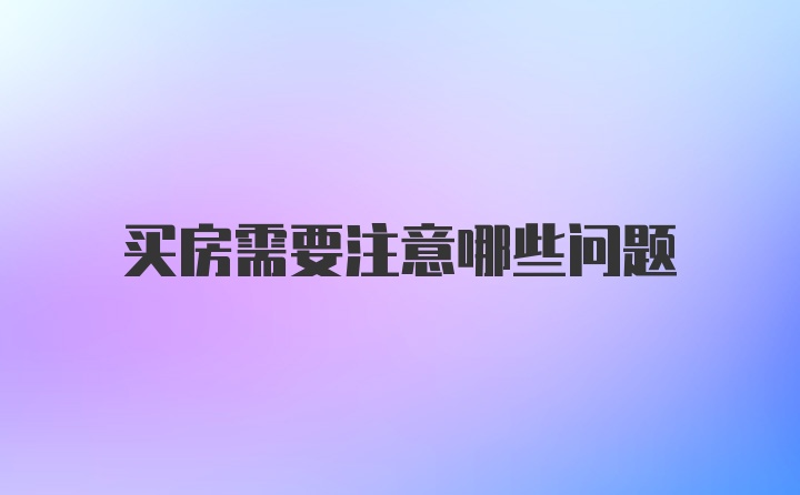 买房需要注意哪些问题