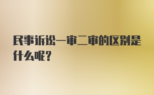 民事诉讼一审二审的区别是什么呢？