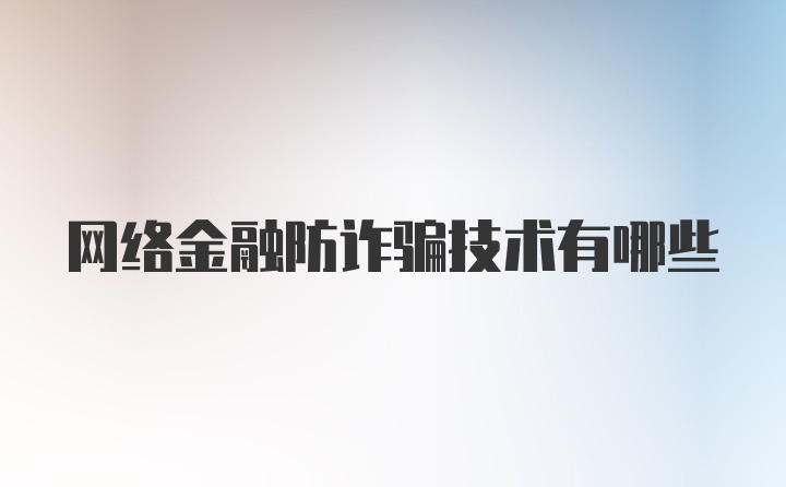 网络金融防诈骗技术有哪些