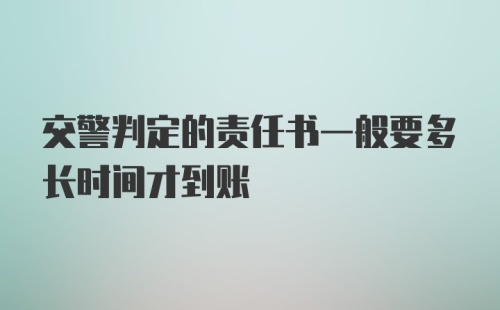 交警判定的责任书一般要多长时间才到账