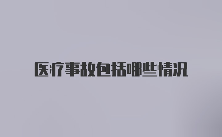 医疗事故包括哪些情况