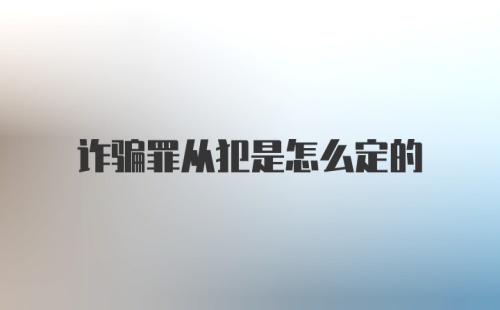 诈骗罪从犯是怎么定的