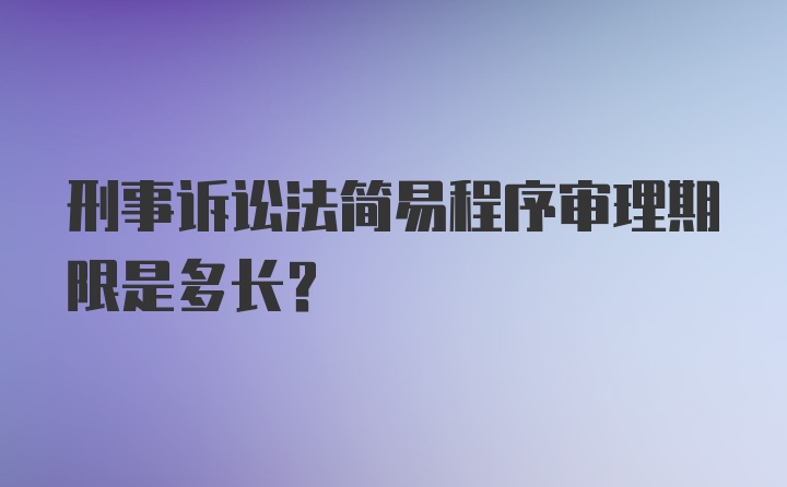 刑事诉讼法简易程序审理期限是多长？