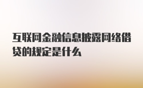 互联网金融信息披露网络借贷的规定是什么