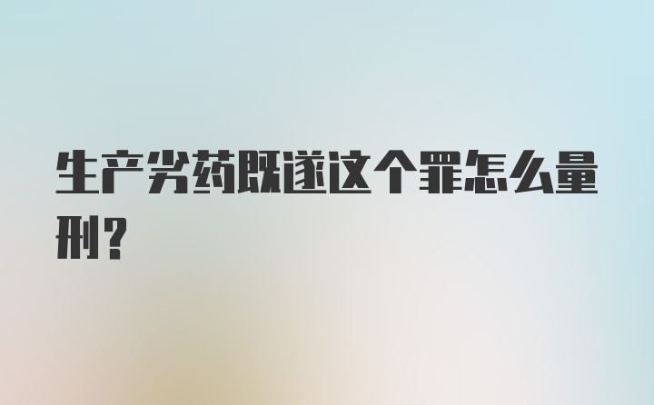 生产劣药既遂这个罪怎么量刑？