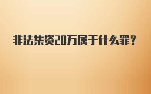 非法集资20万属于什么罪？