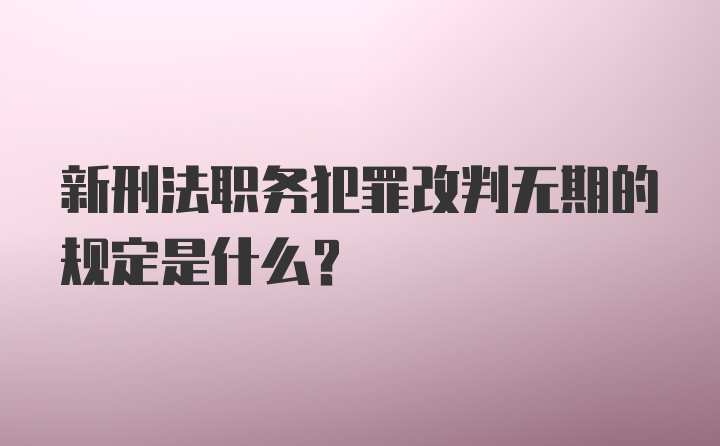 新刑法职务犯罪改判无期的规定是什么?