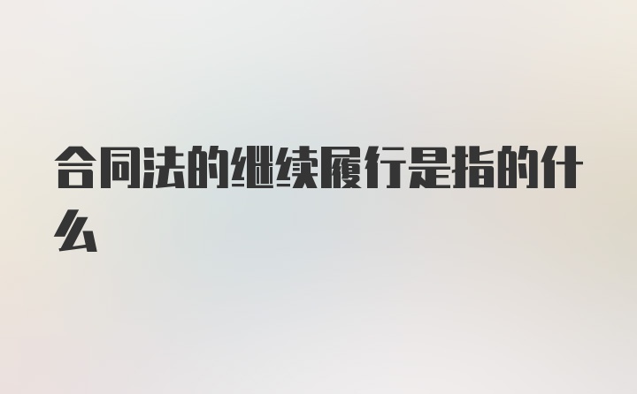 合同法的继续履行是指的什么