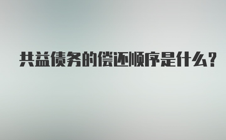 共益债务的偿还顺序是什么？