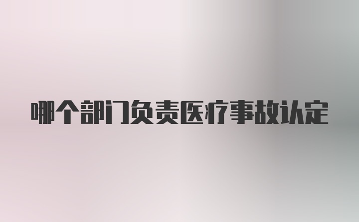 哪个部门负责医疗事故认定