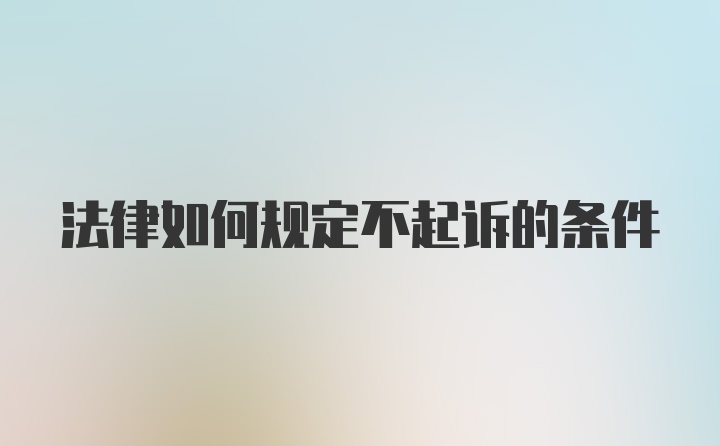 法律如何规定不起诉的条件