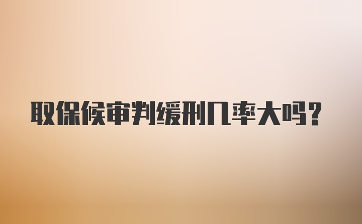 取保候审判缓刑几率大吗？