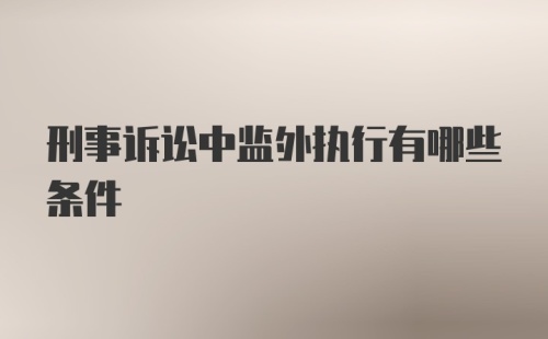 刑事诉讼中监外执行有哪些条件