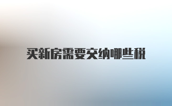 买新房需要交纳哪些税