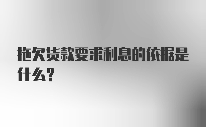 拖欠货款要求利息的依据是什么?